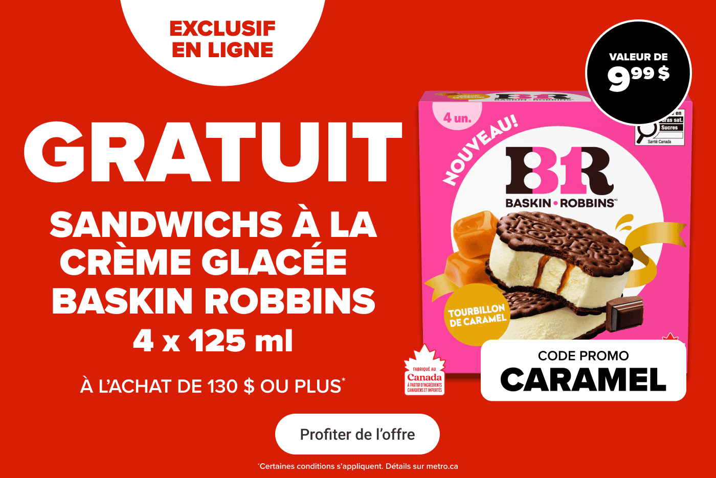 Exclusif en ligne - Gratuit - Sandwichs à la crème glacée Baskin Robbins 4 x 125 ml à l'achat de 130 $ ou plus. Code promo: CARAMEL