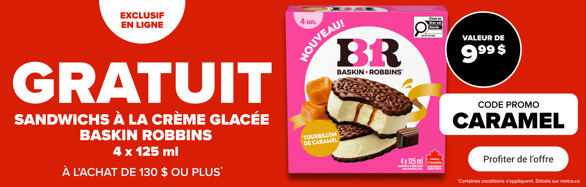 Exclusif en ligne - Gratuit - Sandwichs à la crème glacée Baskin Robbins 4 x 125 ml à l'achat de 130 $ ou plus. Code promo: CARAMEL