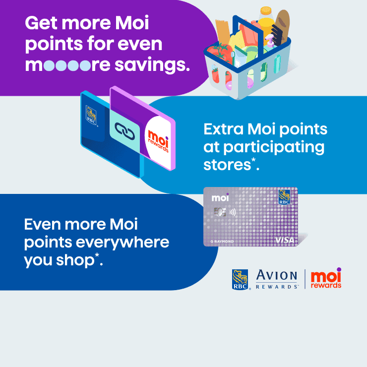 RBC Avion Rewards - Get more Moi points for even more savings. Extra Moi points at participating stores. Even more Moi points everywhere you shop.