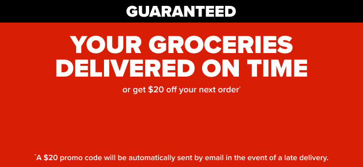 Guaranteed - Your groceries delivered on time or get $20 off your next order.