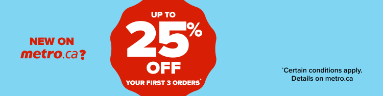 New on Metro.ca? Get up to 25% off your first three orders. Certain conditions apply. Details on Metro.ca.