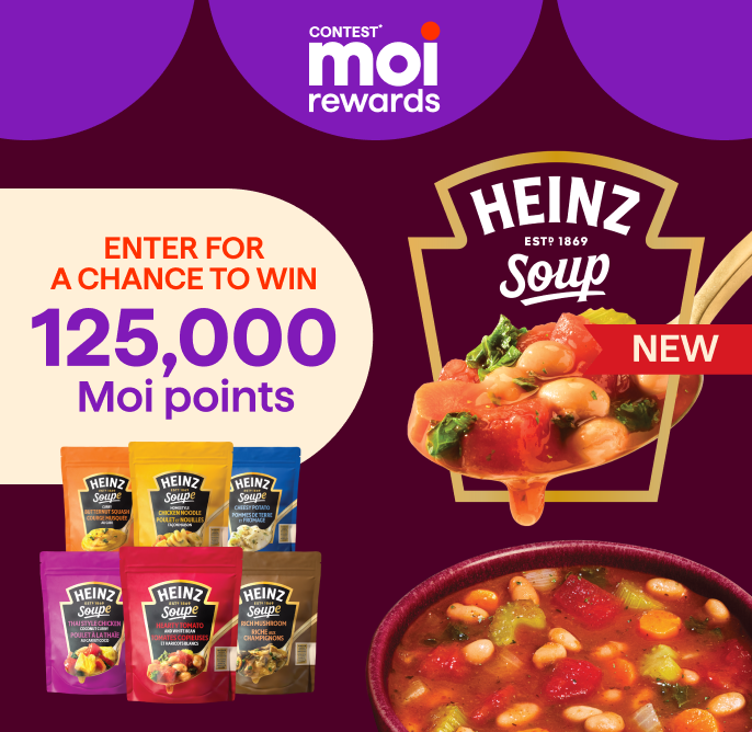 Contest Moi Rewards. Heinz soups Contest. Enter to win 125,000 Moi points.