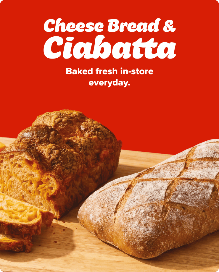 Cheese Bread and ciabatta. Baked fresh in-store everyday.