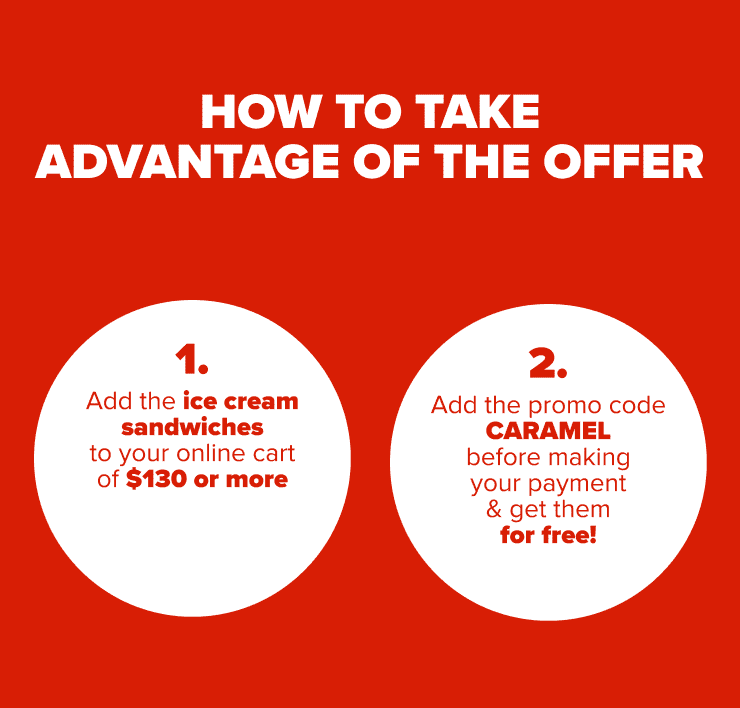 How to take advantage of the offer: Add the Baskin Robbins Ice Cream Sandwiches to your cart ($130+ min.) and enter code CARAMEL at checkout to get it for free!