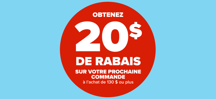 Obtenez 20 $ de rabais sur votre prochaine commande à l’achat de 130 $ ou plus. Certaines conditions s'appliquent.